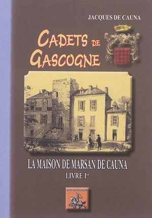 Cadets de Gascogne : la maison de Marsan de Cauna. Vol. 1 - Jacques de Cauna