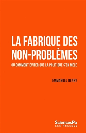 La fabrique des non-problèmes ou Comment éviter que la politique s'en mêle - Emmanuel Henry