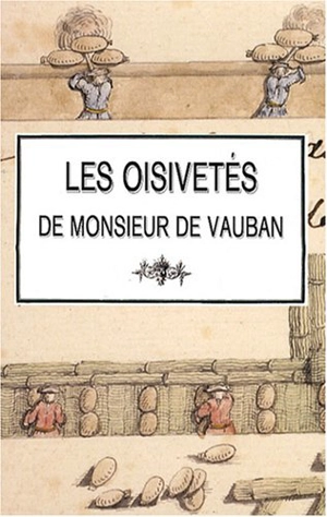 Les oisivetés de Monsieur de Vauban ou Ramas de plusieurs mémoires de sa façon sur différents sujets - Sébastien Le Prestre Vauban