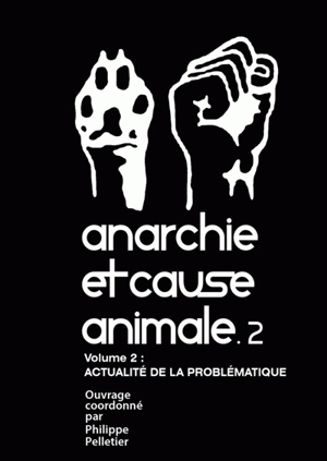 Anarchie et cause animale. Vol. 2. Actualité de la problématique - Philippe Pelletier