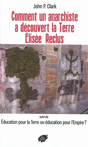 Comment un anarchiste a découvert la terre Elisée Reclus. Education pour la Terre ou éducation pour l'Empire ? - John P. Clark