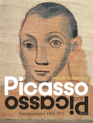Picasso par Picasso : autoportraits 1894-1972 - Pascal Bonafoux