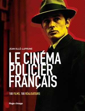 Le cinéma policier français : 100 films, 100 réalisateurs - Jean Ollé-Laprune