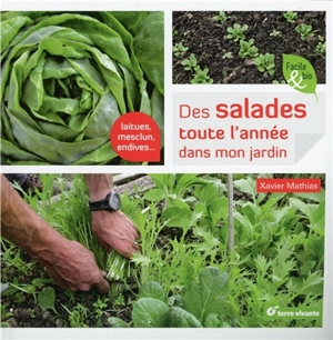 Des salades toute l'année dans mon jardin : laitues, mesclun, endives... - Xavier Mathias