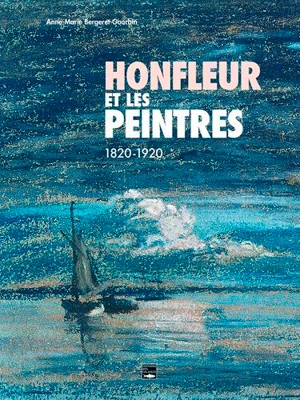 Honfleur et les peintres : 1820-1920 - Anne-Marie Bergeret-Gourbin