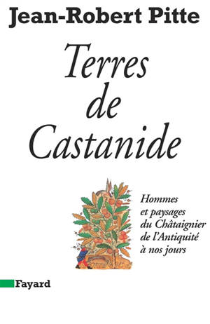 Terre de Castanides : hommes et paysages du châtaignier de l'Antiquité à nos jours - Jean-Robert Pitte