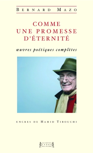 Comme une promesse d'éternité : oeuvres poétiques complètes - Bernard Mazo