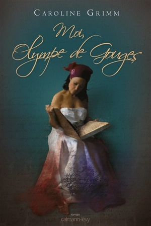 Moi, Olympe de Gouges - Caroline Grimm