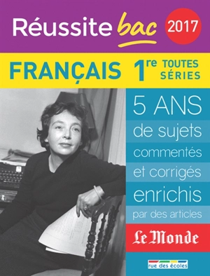 Français, 1re toutes séries : 2017 : 5 ans de sujets commentés et corrigés, enrichis par des articles Le Monde