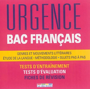 Urgence bac français : genres et mouvements littéraires, étude de la langue, méthodologie, sujets pas à pas : tests d'entraînement, tests d'évaluation, fiches de révision