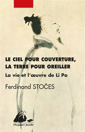 Le ciel pour couverture, la terre pour oreiller : la vie et l'oeuvre de Li Po (701-762) - Ferdinand Stoces