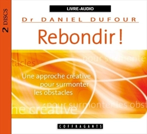 Rebondir! : approche créative pour surmonter les obstacles - Daniel Dufour