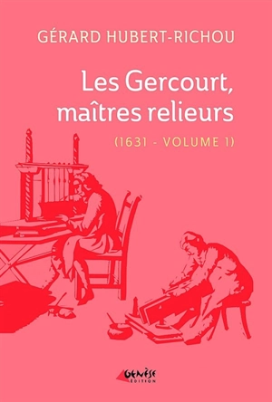 Les Gercourt, maîtres relieurs. Vol. 1. 1631 - Gérard Hubert-Richou