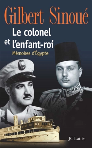 Le colonel et l'enfant-roi : mémoires d'Egypte - Gilbert Sinoué