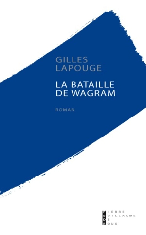 La bataille de Wagram - Gilles Lapouge