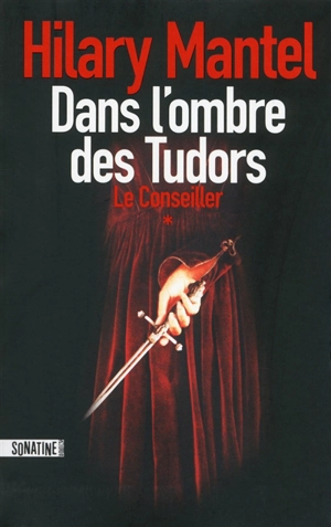 Le Conseiller. Vol. 1. Dans l'ombre des Tudors - Hilary Mantel