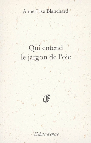 Qui entend le jargon de l'oie - Anne-Lise Blanchard