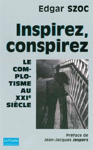 Inspirez, conspirez : le complotisme au XXIe siècle - Edgar Szoc