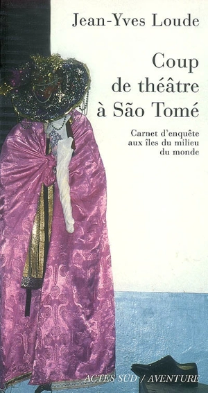 Coup de théâtre à Sao Tomé : carnet d'enquête aux îles du milieu du monde - Jean-Yves Loude