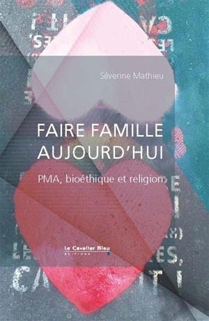 Faire famille aujourd'hui : PMA, bioéthique et religion - Séverine Mathieu