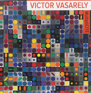 Victor Vasarely : multiplicité : Fondation Vasarely