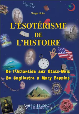 L'ésotérisme de l'histoire : de l'Atlantide aux Etats-Unis, de Cagliostro à Mary Poppins - Serge Hutin