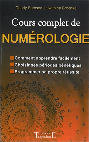 Cours complet de numérologie : comment apprendre facilement, choisir ses périodes bénéfiques, programmer sa propre réussite - Charly Samson