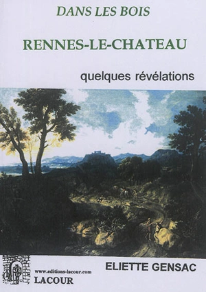 Dans les bois de Rennes-le-Château : quelques révélations - Eliette Gensac