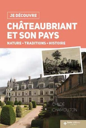 Châteaubriant et son pays : nature, traditions, histoire - Chloé Chamouton