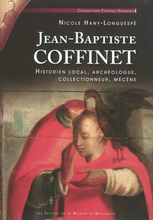 Parcours historique dans le bouchon de Champagne : Jean-Baptiste Coffinet (Troyes, 1810-1882) : historien local, archéologue, collectionneur, mécène - Nicole Hany-Longuespé