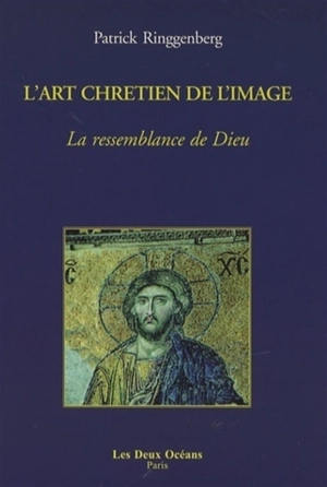 L'art chrétien de l'image : la ressemblance de Dieu - Patrick Ringgenberg