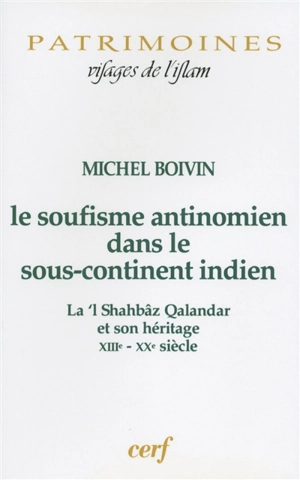 Le soufisme antinomien dans le sous-continent indien : La'l Shahbâz Qalandar et son héritage, XIIIe-XXe siècle - Michel Boivin