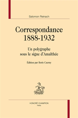 Correspondance 1888-1932 : un polygraphe sous le signe d'Amalthée - Salomon Reinach