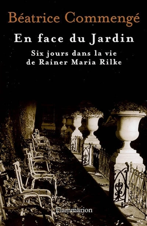 En face du jardin : six jours dans la vie de Rainer Maria Rilke - Béatrice Commengé