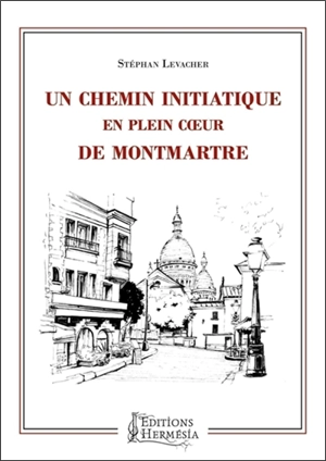 Un chemin initiatique en plein coeur de Montmartre - Stéphan Levacher