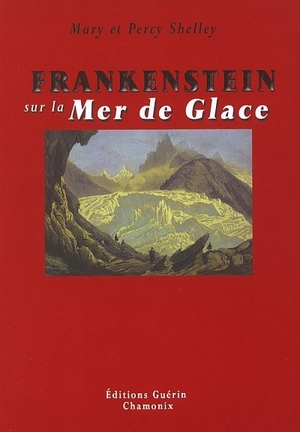 Frankenstein sur la Mer de Glace ou Le voyage de Genève à Chamonix - Mary Wollstonecraft Shelley