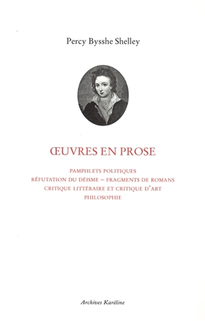 Oeuvres en prose : pamphlets politiques, réfutation du déisme, fragments de romans, critique littéraire et critique d'art, philosophie - Percy Bysshe Shelley