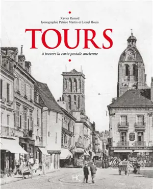 Tours à travers la carte postale ancienne - Xavier Renard