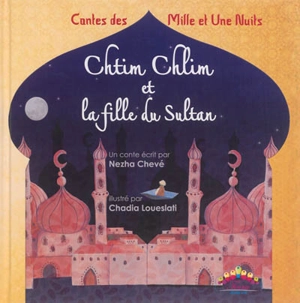 Chtim Chlim et la fille du sultan : contes des Mille et une nuits - Nezha Lakhal-Chevé