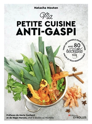 Ma petite cuisine anti-gaspi : tous les conseils pour cuisiner malin et éco-responsable : avec 80 recettes - Natacha Mouton