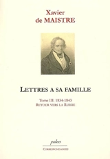 Lettres à sa famille. Vol. 3. Retour vers la Russie : 1834-1843 - Xavier de Maistre