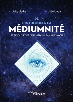 De l'intuition à la médiumnité : et si vous étiez déjà médium, sans le savoir ? - Daisy Bodin