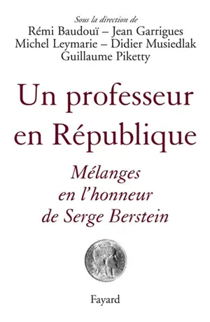 Un professeur en République : mélanges en l'honneur de Serge Berstein - Guillaume Piketty