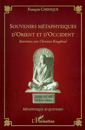 Souvenirs métaphysiques d'Orient et d'Occident : entretiens avec Christian Rangdreul - François Chénique