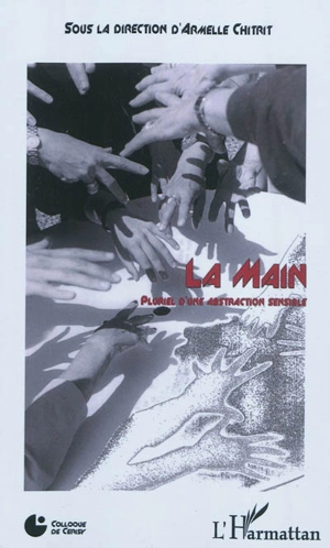 La main : pluriel d'une abstraction sensible - Centre culturel international (Cerisy-la-Salle, Manche). Colloque (2003)