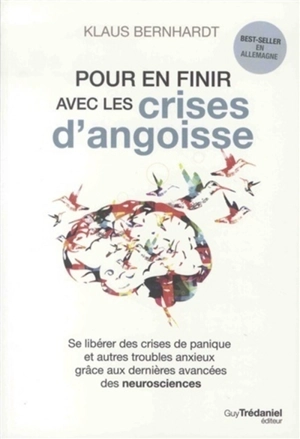 Pour en finir avec les crises d'angoisse : se libérer des crises de panique et autres troubles anxieux grâce aux dernières avancées des neurosciences - Klaus Bernhardt