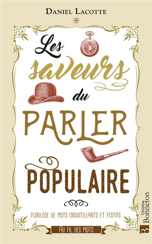 Les saveurs du parler populaire : florilège de mots croustillants et festifs - Daniel Lacotte