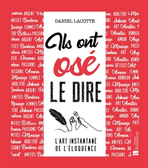 Ils ont osé le dire : l'art instantané de l'éloquence - Daniel Lacotte