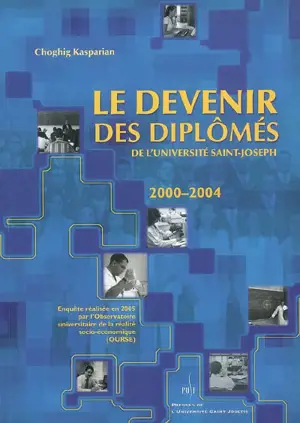 Le devenir des dipômés de l'Université Saint-Joseph 2000-2004 : enquête réalisée en 2005 par l'Observatoire universitaire de la réalité socio-économique, Université Saint-Joseph de Beyrouth - Choghig Kasparian