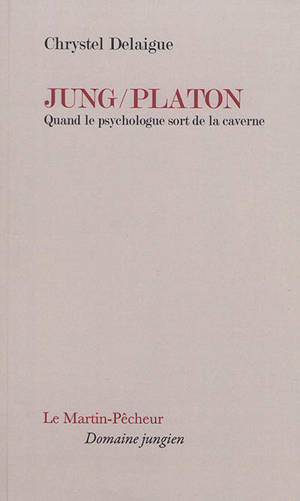 Jung-Platon : quand le psychologue sort de la caverne - Chrystel Delaigue